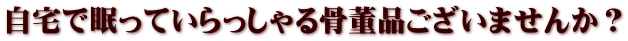 自宅で眠っていらっしゃる骨董品ございませんか？