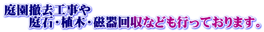 庭園撤去工事や 　　庭石・植木・磁器回収なども行っております。